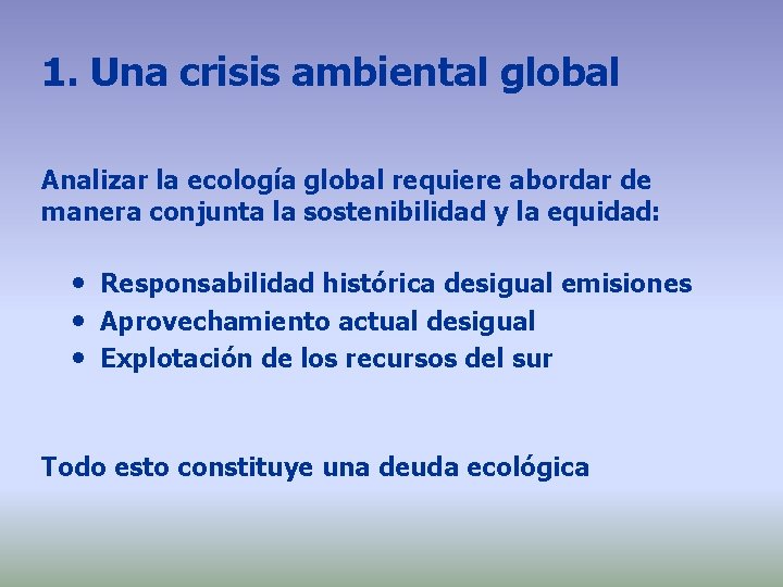 1. Una crisis ambiental global Analizar la ecología global requiere abordar de manera conjunta 1. Una crisis ambiental global Analizar la ecología global requiere abordar de manera conjunta