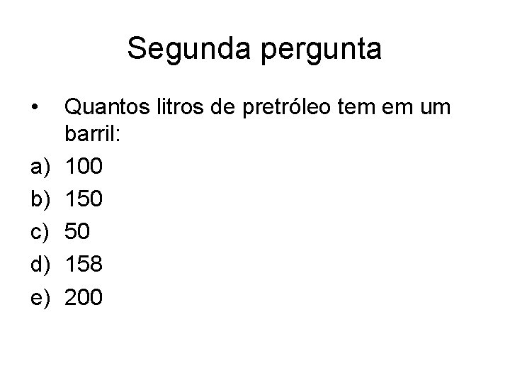 Segunda pergunta • a) b) c) d) e) Quantos litros de pretróleo tem em