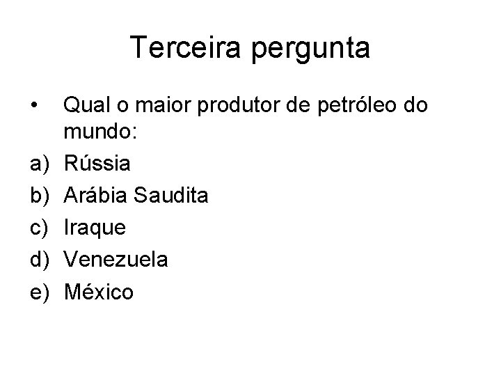 Terceira pergunta • a) b) c) d) e) Qual o maior produtor de petróleo