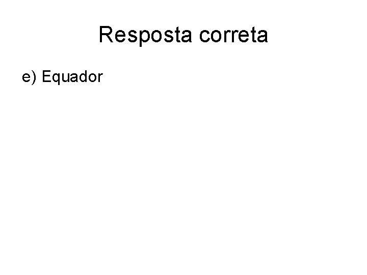Resposta correta e) Equador 