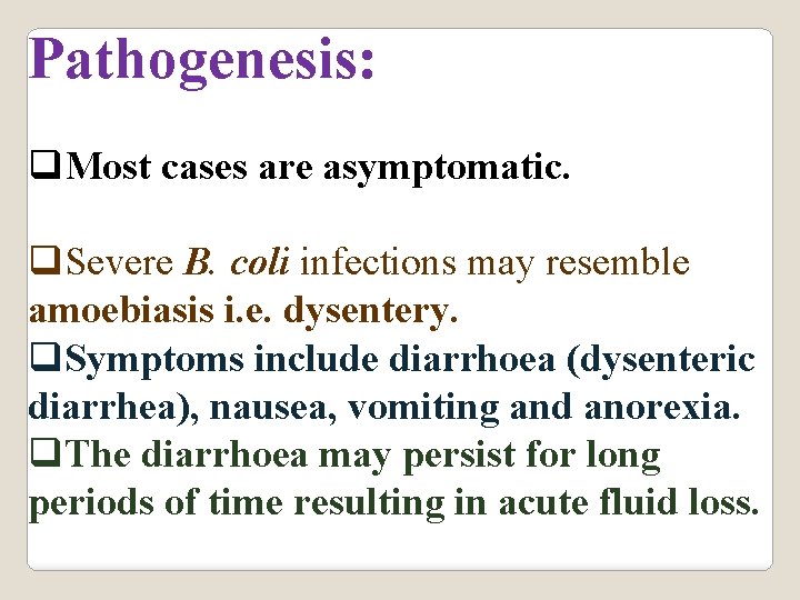 Pathogenesis: q. Most cases are asymptomatic. q. Severe B. coli infections may resemble amoebiasis