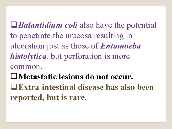 q. Balantidium coli also have the potential to penetrate the mucosa resulting in ulceration