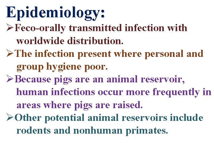Epidemiology: ØFeco-orally transmitted infection with worldwide distribution. ØThe infection present where personal and group