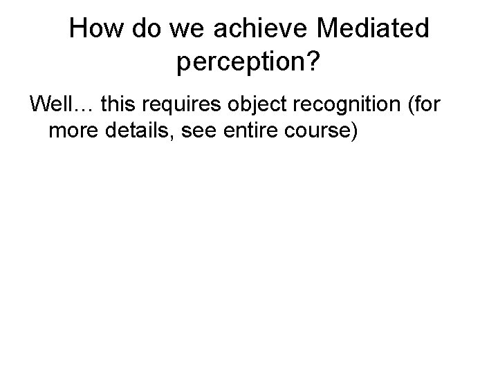 How do we achieve Mediated perception? Well… this requires object recognition (for more details,