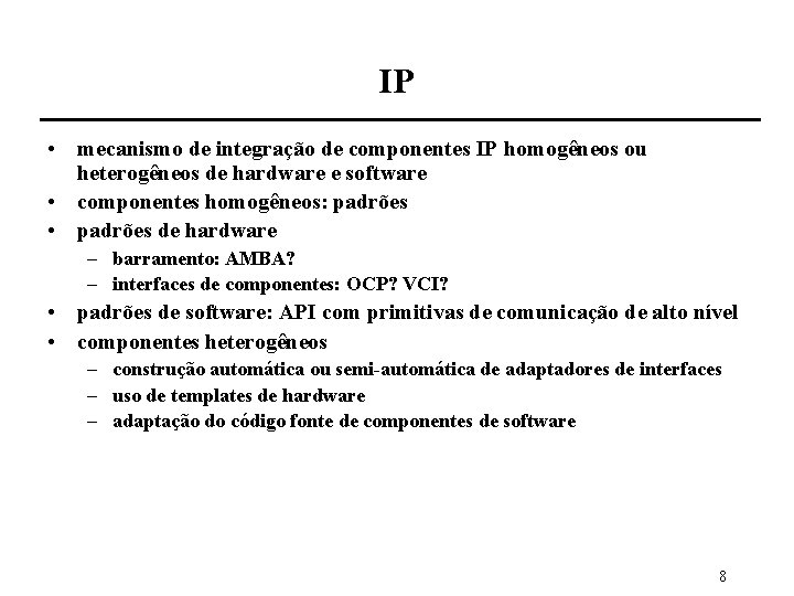 IP • mecanismo de integração de componentes IP homogêneos ou heterogêneos de hardware e