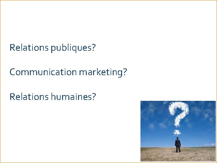 Relations publiques? Communication marketing? Relations humaines? 