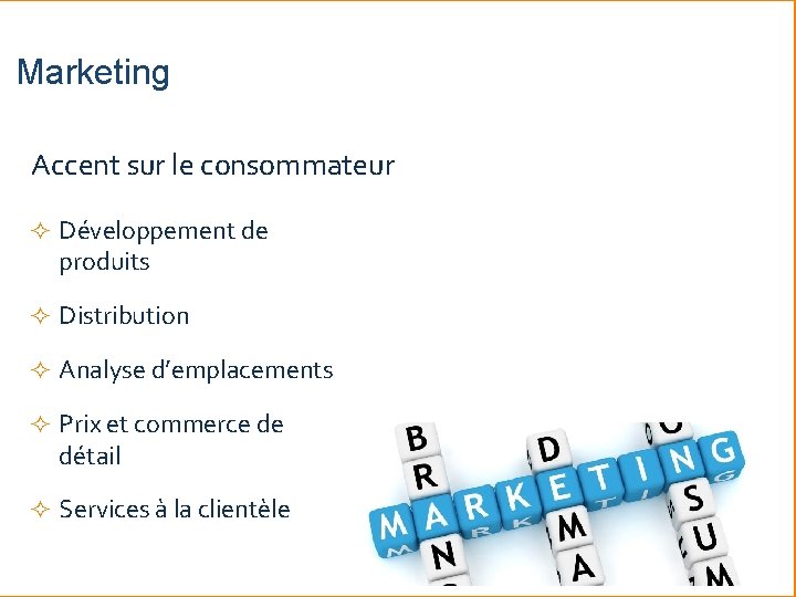 Marketing Accent sur le consommateur ² Développement de produits ² Distribution ² Analyse d’emplacements