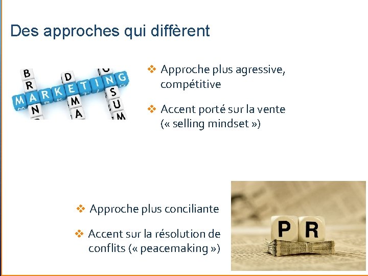 Des approches qui diffèrent v Approche plus agressive, compétitive v Accent porté sur la