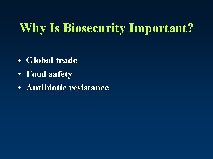 Why Is Biosecurity Important? • Global trade • Food safety • Antibiotic resistance 