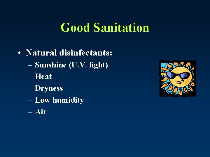 Good Sanitation • Natural disinfectants: – Sunshine (U. V. light) – Heat – Dryness