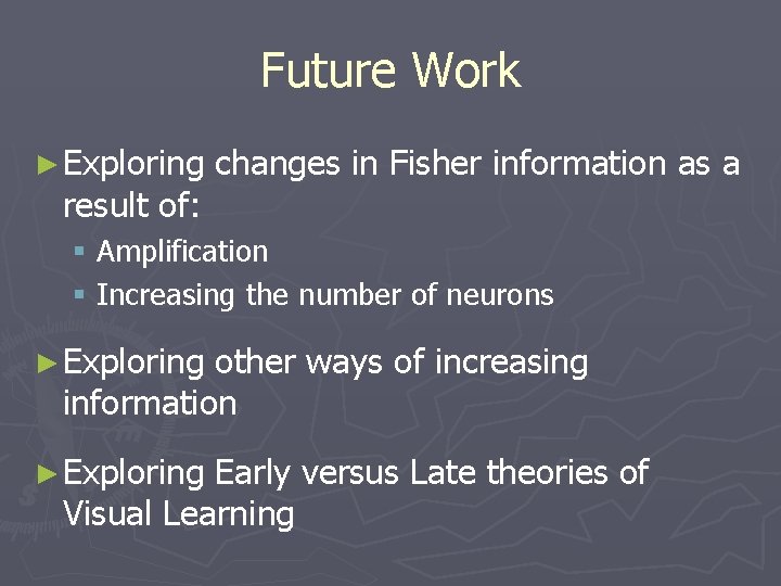 Future Work ► Exploring result of: changes in Fisher information as a § Amplification