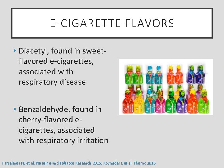 E-CIGARETTE FLAVORS • Diacetyl, found in sweetflavored e-cigarettes, associated with respiratory disease • Benzaldehyde,