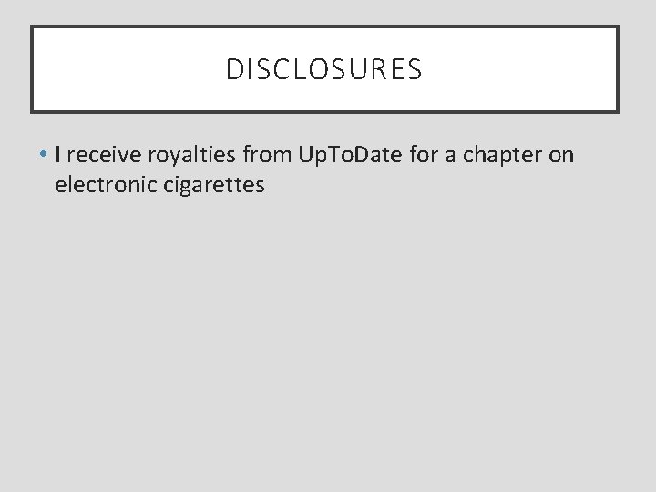 DISCLOSURES • I receive royalties from Up. To. Date for a chapter on electronic