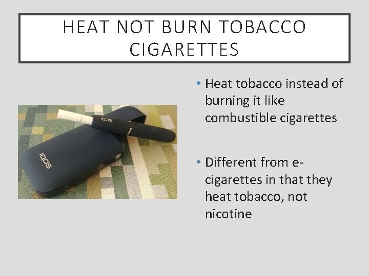 HEAT NOT BURN TOBACCO CIGARETTES • Heat tobacco instead of burning it like combustible