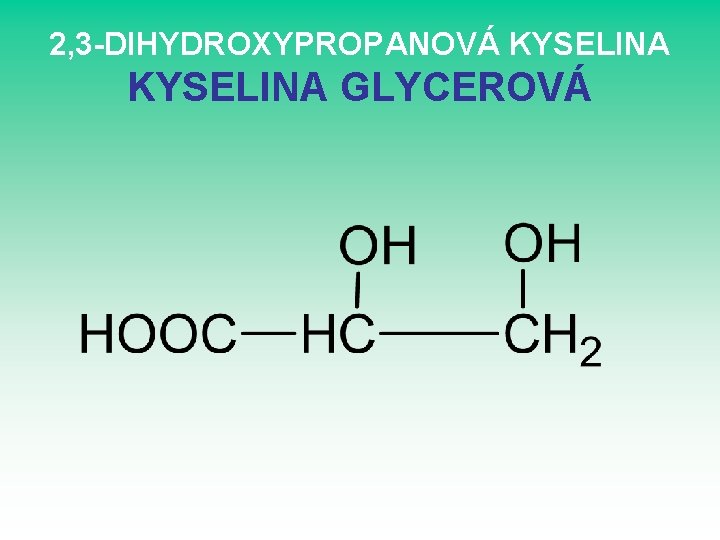 2, 3 -DIHYDROXYPROPANOVÁ KYSELINA GLYCEROVÁ 2, 3 -DIHYDROXYPROPANOVÁ KYSELINA GLYCEROVÁ