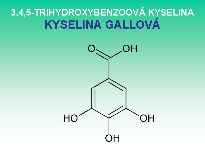 3, 4, 5 -TRIHYDROXYBENZOOVÁ KYSELINA GALLOVÁ 3, 4, 5 -TRIHYDROXYBENZOOVÁ KYSELINA GALLOVÁ