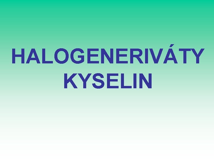 HALOGENERIVÁTY KYSELIN HALOGENERIVÁTY KYSELIN