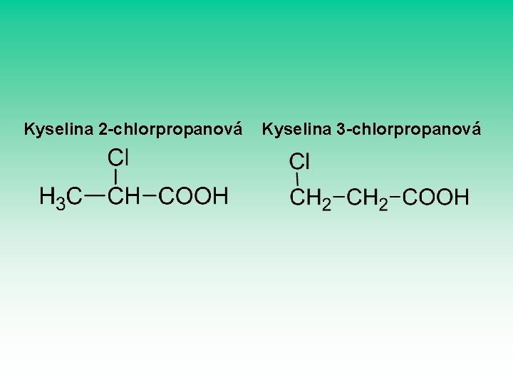 Kyselina 2 -chlorpropanová Kyselina 3 -chlorpropanová Kyselina 2 -chlorpropanová Kyselina 3 -chlorpropanová