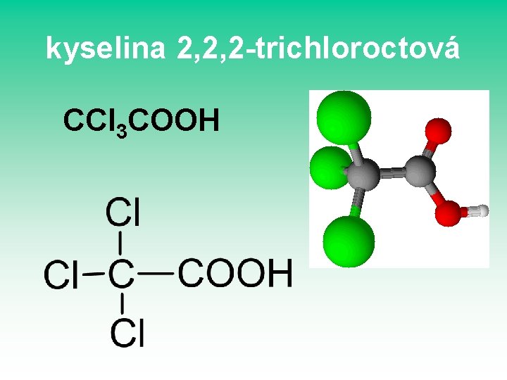 kyselina 2, 2, 2 -trichloroctová CCl 3 COOH kyselina 2, 2, 2 -trichloroctová CCl 3 COOH