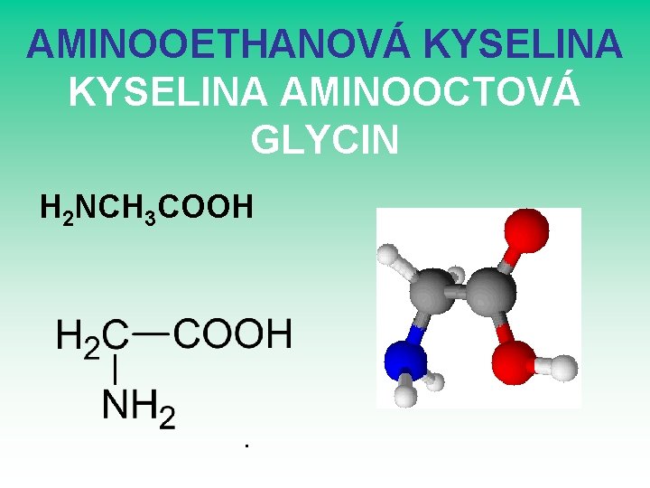 AMINOOETHANOVÁ KYSELINA AMINOOCTOVÁ GLYCIN H 2 NCH 3 COOH . AMINOOETHANOVÁ KYSELINA AMINOOCTOVÁ GLYCIN H 2 NCH 3 COOH .