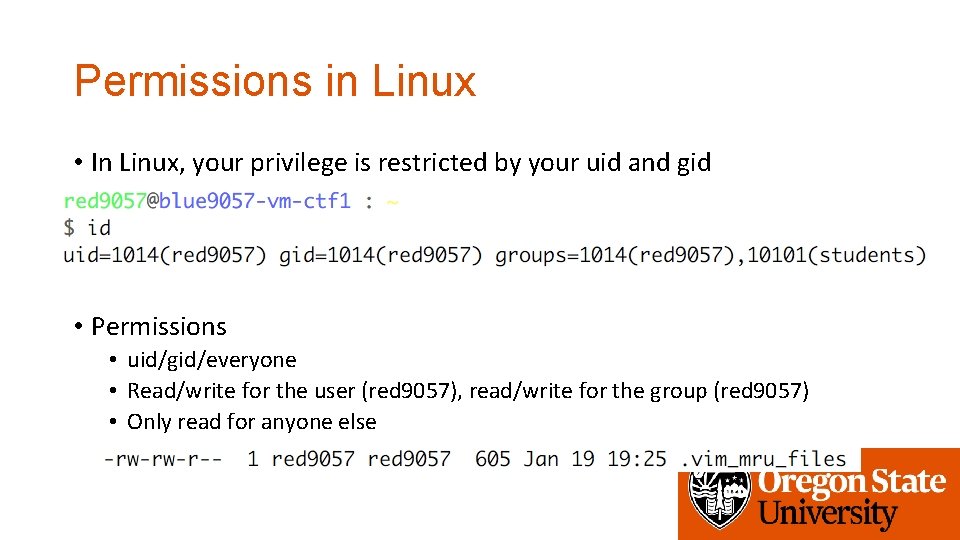 Permissions in Linux • In Linux, your privilege is restricted by your uid and