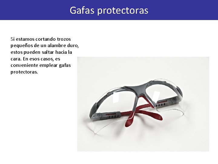 Gafas protectoras Si estamos cortando trozos pequeños de un alambre duro, estos pueden saltar