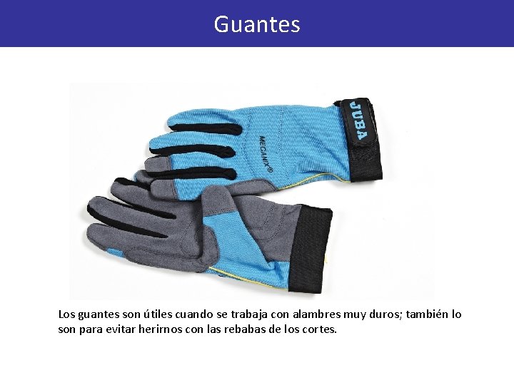 Guantes Los guantes son útiles cuando se trabaja con alambres muy duros; también lo