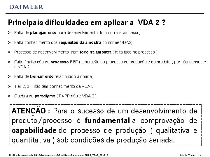 Principais dificuldades em aplicar a VDA 2 ? Ø Falta de planejamento para desenvolvimento