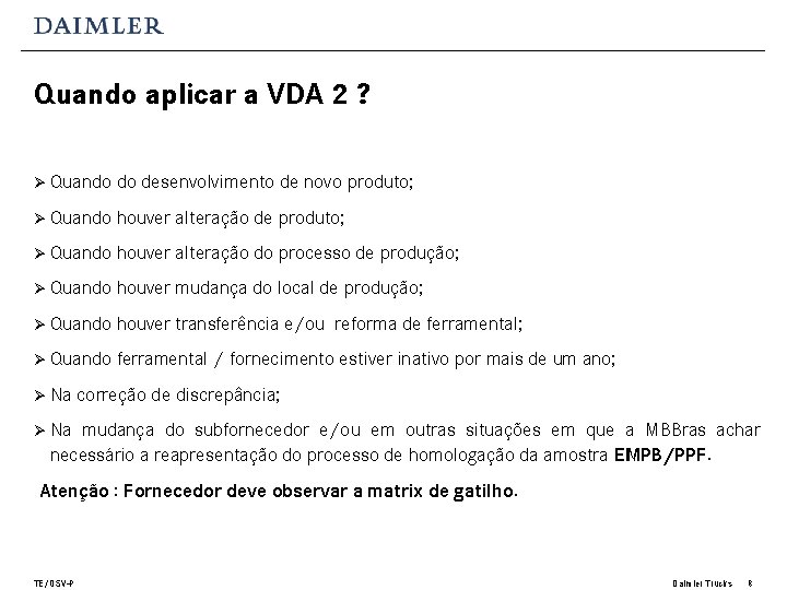 Quando aplicar a VDA 2 ? Ø Quando do desenvolvimento de novo produto; Ø