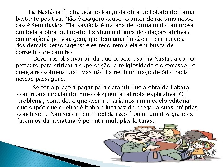 Tia Nastácia é retratada ao longo da obra de Lobato de forma bastante positiva. Tia Nastácia é retratada ao longo da obra de Lobato de forma bastante positiva.
