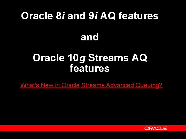 Oracle 8 i and 9 i AQ features and Oracle 10 g Streams AQ