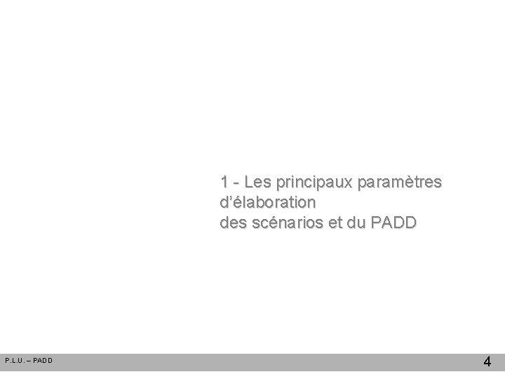 1 - Les principaux paramètres d’élaboration des scénarios et du PADD P. L. U.