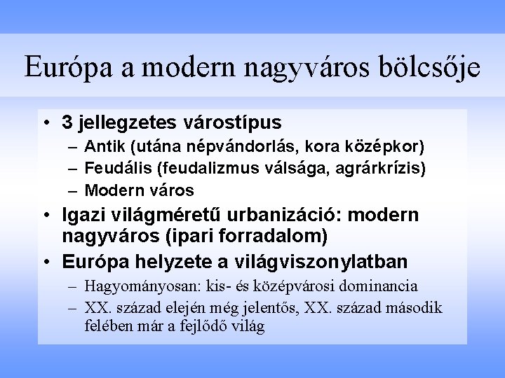 Európa a modern nagyváros bölcsője • 3 jellegzetes várostípus – Antik (utána népvándorlás, kora