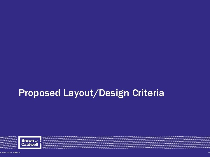 Proposed Layout/Design Criteria Brown and Caldwell 21 