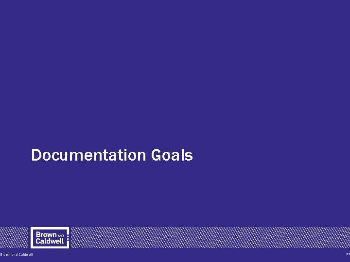 Documentation Goals Brown and Caldwell 27 