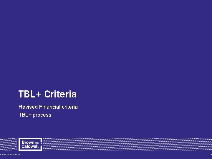 TBL+ Criteria Revised Financial criteria TBL+ process Brown and Caldwell 9 