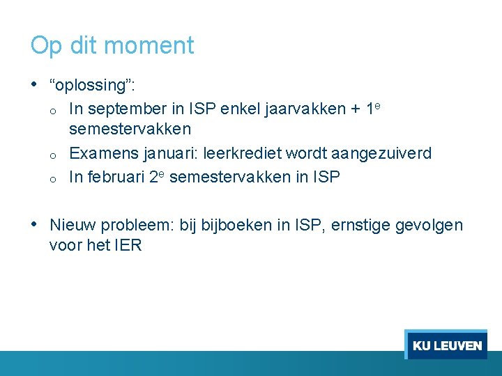 Op dit moment • “oplossing”: o o o In september in ISP enkel jaarvakken