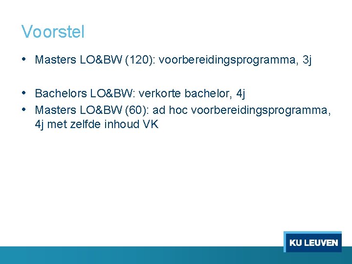 Voorstel • Masters LO&BW (120): voorbereidingsprogramma, 3 j • Bachelors LO&BW: verkorte bachelor, 4