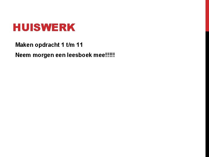 HUISWERK Maken opdracht 1 t/m 11 Neem morgen een leesboek mee!!!!! 