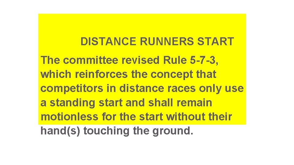  DISTANCE RUNNERS START The committee revised Rule 5 -7 -3, which reinforces the