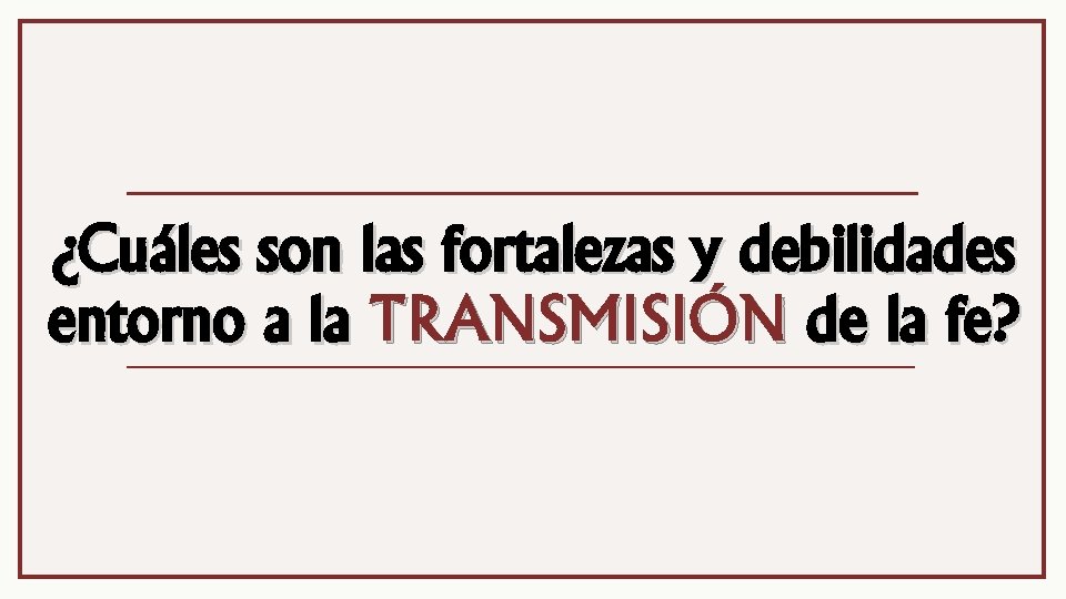 ¿Cuáles son las fortalezas y debilidades entorno a la TRANSMISIÓN de la fe? 