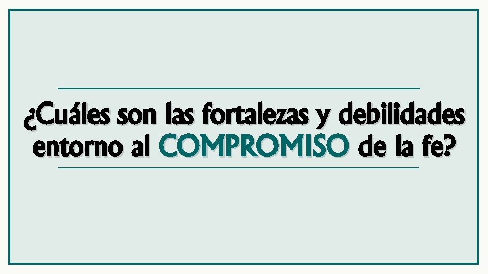 ¿Cuáles son las fortalezas y debilidades entorno al COMPROMISO de la fe? 