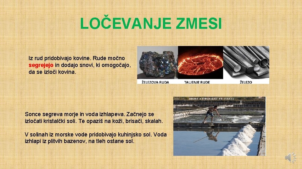 LOČEVANJE ZMESI Iz rud pridobivajo kovine. Rude močno segrejejo in dodajo snovi, ki omogočajo,