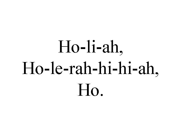 Ho-li-ah, Ho-le-rah-hi-hi-ah, Ho. 