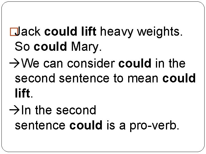 �Jack could lift heavy weights. So could Mary. We can consider could in the