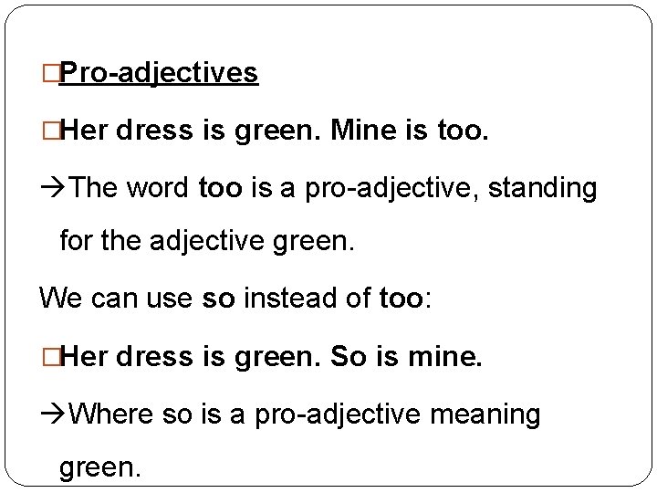 �Pro-adjectives �Her dress is green. Mine is too. The word too is a pro-adjective,