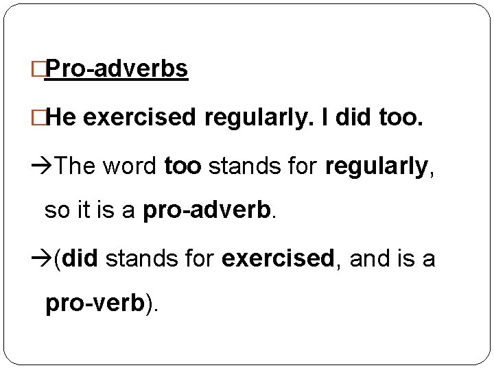 �Pro-adverbs �He exercised regularly. I did too. The word too stands for regularly, so