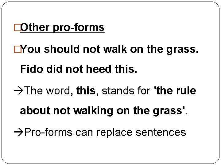 �Other pro-forms �You should not walk on the grass. Fido did not heed this.
