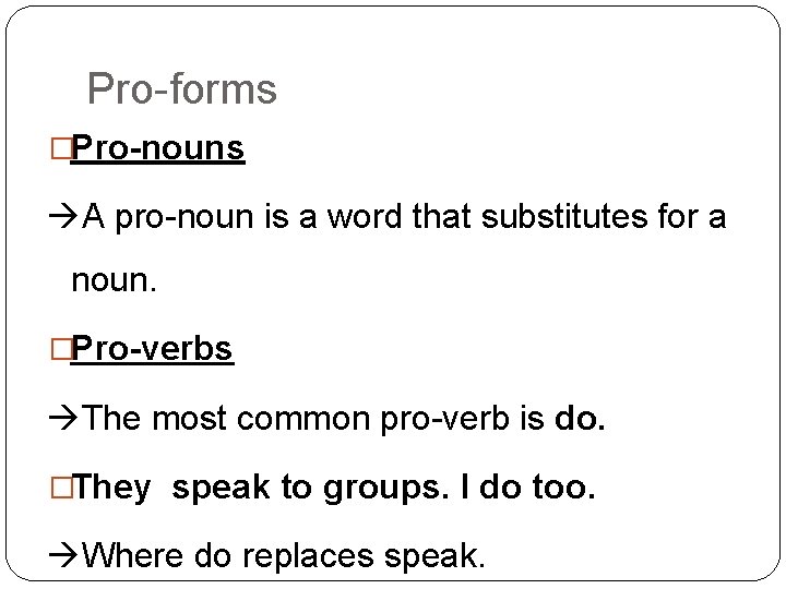 Pro-forms �Pro-nouns A pro-noun is a word that substitutes for a noun. �Pro-verbs The