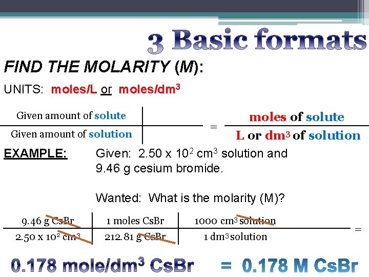 FIND THE MOLARITY (M): UNITS: moles/L or moles/dm 3 Given amount of solute moles FIND THE MOLARITY (M): UNITS: moles/L or moles/dm 3 Given amount of solute moles